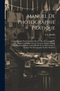 Manuel De Photographie Pratique: Guide Complet Pour L'exercice De Cet Art, Accompagn? De Rapports Sp?ciaux Sur Les Derni?res Exp?riences Et Am?liorations & D'un Trait? D?taill? De La St?r?oscopie ? L'usage Des Photographes Et Des Amateurs