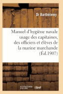 Manuel D'Hygiene Navale: A L'Usage Des Capitaines, Des Officiers Et Des Eleves Et Marine Marchande