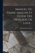 Manuel Du Franc-maon Et Guide Des Officiers De Loge...