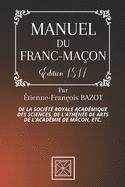 Manuel Du Franc-Ma?on: De la Soci?t? Royale Acad?mique des Sciences, de l'Ath?n?e des Arts de l'Acad?mie de M?con, etc. - Par Etienne-Fran?ois Bazot - ?dition de 1817