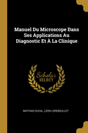 Manuel Du Microscope Dans Ses Applications Au Diagnostic Et  La Clinique