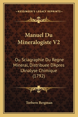 Manuel Du Mineralogiste V2: Ou Sciagraphie Du Regne Mineral, Distribuee D'Apres L'Analyse Chimique (1792) - Bergman, Torbern