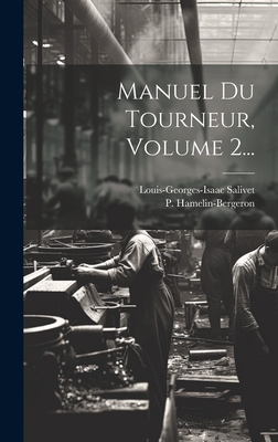 Manuel Du Tourneur, Volume 2... - Salivet, Louis-Georges-Isaac, and Hamelin-Bergeron, P