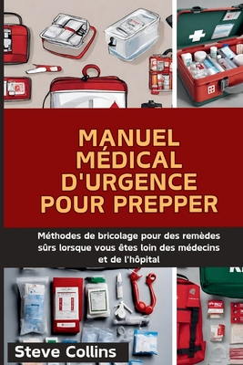 Manuel M?dical D'urgence Pour Prepper: M?thodes de bricolage pour des rem?des s?rs lorsque vous ?tes loin des m?decins et de l'h?pital - Collins, Steve