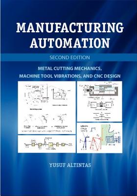 Manufacturing Automation: Metal Cutting Mechanics, Machine Tool Vibrations, and CNC Design - Altintas, Yusuf