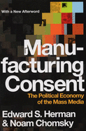 Manufacturing Consent: The Political Economy of the Mass Media - Herman, Edward S, and Chomsky, Noam