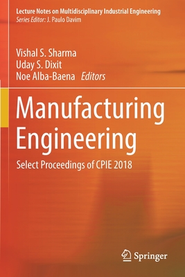 Manufacturing Engineering: Select Proceedings of Cpie 2018 - Sharma, Vishal S (Editor), and Dixit, Uday S (Editor), and Alba-Baena, Noe (Editor)