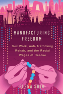 Manufacturing Freedom: Sex Work, Anti-Trafficking Rehab, and the Racial Wages of Rescue