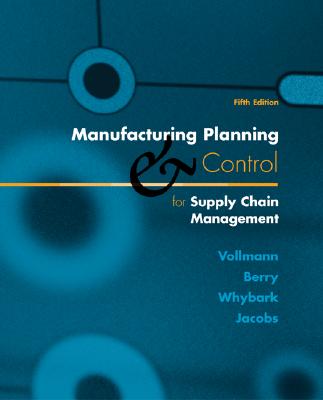 Manufacturing Planning and Control for Supply Chain Management - Vollmann, Thomas, and Berry, William Lee, and Whybark, David Clay