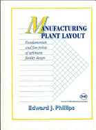 Manufacturing Plant Layout: Fundamentals and Fine Points of Optimum Facility Design - Phillips, Edward J
