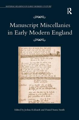 Manuscript Miscellanies in Early Modern England - Eckhardt, Joshua, and Smith, Daniel Starza