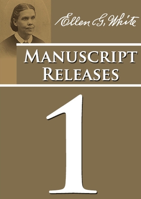 Manuscript Releases Volume 1: Portions of Daniel and Revelation explained, 1844 made simple, last day events quotes, adventist home counsels and more - G White, Ellen