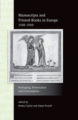 Manuscripts and Printed Books in Europe 1350-1550: Packaging, Presentation and Consumption - Cayley, Emma (Editor), and Powell, Susan (Editor)