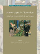 Manuscripts in Transition: Recycling Manuscripts, Texts and Images: (Low Countries Series 10)