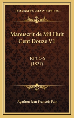 Manuscrit de Mil Huit Cent Douze V1: Part 1-5 (1827) - Fain, Agathon Jean Francois