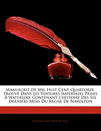 Manuscrit de Mil Huit Cent Quartorze, Trouve Dans Les Voitures Imperiales Prises a Waterloo: Contenant L'Histoire Des Six Derniers Mois Du Regne de Na