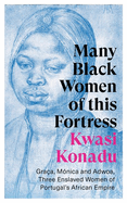Many Black Women of this Fortress: Gra?a, M?nica and Adwoa, Three Enslaved Women of Portugal's African Empire