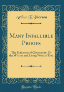 Many Infallible Proofs: The Evidences of Christianity; Or the Written and Living Word of God (Classic Reprint)