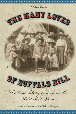 Many Loves of Buffalo Bill: The True Of Story Of Life On The Wild West Show - Enss, Chris