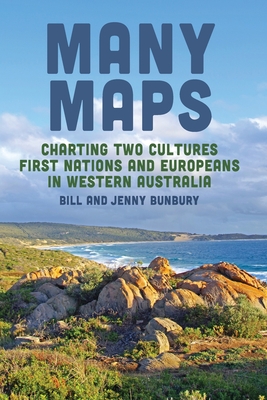 Many Maps: Charting Two Cultures: First Nations Australians and European Settlers in Western Australia - Bunbury, Bill, and Bunbury, Jenny