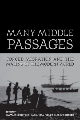 Many Middle Passages: Forced Migration and the Making of the Modern World Volume 5 - Christopher, Emma (Editor), and Pybus, Cassandra (Editor), and Rediker, Marcus (Editor)