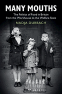 Many Mouths: The Politics of Food in Britain from the Workhouse to the Welfare State