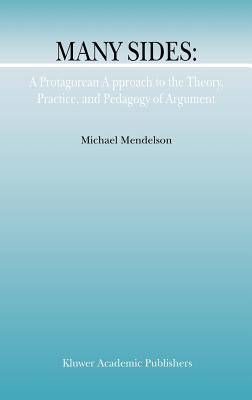 Many Sides: A Protagorean Approach to the Theory, Practice and Pedagogy of Argument - Mendelson, M