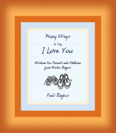 Many Ways to Say I Love You: Wisdom for Parents and Children from Mister Rogers