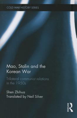 Mao, Stalin and the Korean War: Trilateral Communist Relations in the 1950s - Zhihua, Shen, and Silver, Neil (Translated by)