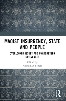 Maoist Insurgency, State and People: Overlooked Issues and Unaddressed Grievances - Behera, Anshuman (Editor)