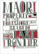 Maori Property Rights and the Foreshore and Seabed: The Last Frontier - Erueti, Andrew (Editor), and Charters, Claire (Editor)