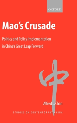 Mao's Crusade: Politics and Policy Implementation in China's Great Leap Forward - Chan, Alfred L