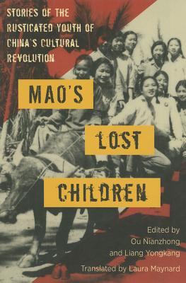 Mao's Lost Children: The Rusticated Youth of the Cultural Revolution - Nianzhong, Ou (Editor), and Yongkang, Liang (Editor), and Manyard, Laura (Translated by)