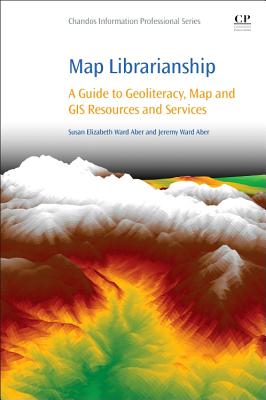 Map Librarianship: A Guide to Geoliteracy, Map and GIS Resources and Services - Aber, Susan Elizabeth Ward, and Aber, Jeremy