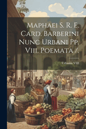 Maphaei S. R. E. Card. Barberini Nunc Urbani Pp. VIII. Poemata /.