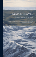 Maple Leaves: A Budget Of Legendary, Historical, Critical, And Sporting Intelligence. [1st-7th Ser.]