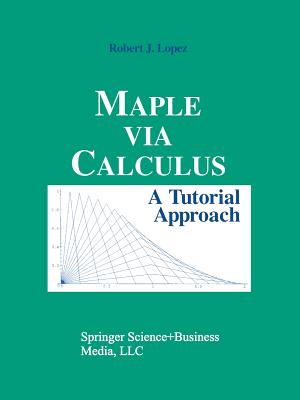 Maple Via Calculus: A Tutorial Approach - Lopez, Robert J