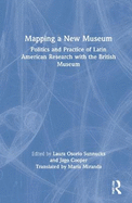 Mapping a New Museum: Politics and Practice of Latin American Research with the British Museum