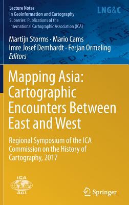 Mapping Asia: Cartographic Encounters Between East and West: Regional Symposium of the Ica Commission on the History of Cartography, 2017 - Storms, Martijn (Editor), and Cams, Mario (Editor), and Demhardt, Imre Josef (Editor)