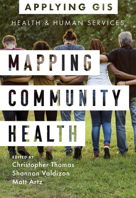 Mapping Community Health: GIS for Health and Human Services - Thomas, Christopher (Editor), and Valdizon, Shannon (Editor), and Artz, Matt (Editor)