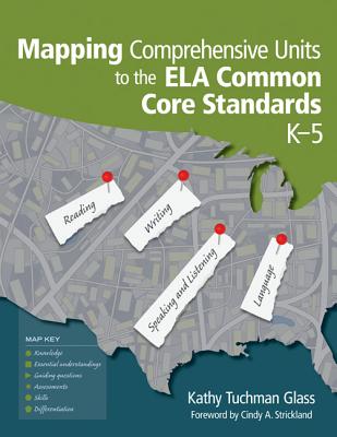 Mapping Comprehensive Units to the Ela Common Core Standards, K-5 - Glass, Kathy Tuchman