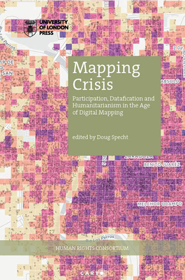 Mapping Crisis: Participation, Datafication and Humanitarianism in the Age of Digital Mapping - Specht, Doug (Editor)