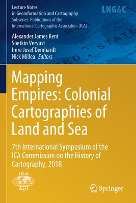 Mapping Empires: Colonial Cartographies of Land and Sea: 7th International Symposium of the Ica Commission on the History of Cartography, 2018 - Kent, Alexander James (Editor), and Vervust, Soetkin (Editor), and Demhardt, Imre Josef (Editor)