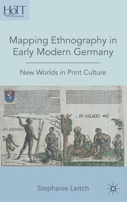 Mapping Ethnography in Early Modern Germany: New Worlds in Print Culture - Leitch, S