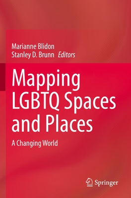 Mapping LGBTQ Spaces and Places: A Changing World - Blidon, Marianne (Editor), and Brunn, Stanley D. (Editor), and Gilbreath, Donna (Contributions by)