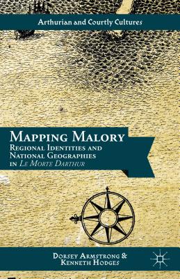Mapping Malory: Regional Identities and National Geographies in Le Morte Darthur - Armstrong, D., and Hodges, K.