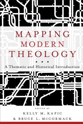 Mapping Modern Theology - A Thematic and Historical Introduction - Mccormack, Bruce L., and Kapic, Kelly M.