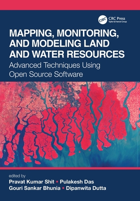 Mapping, Monitoring, and Modeling Land and Water Resources: Advanced Techniques Using Open Source Software - Shit, Pravat Kumar (Editor), and Das, Pulakesh (Editor), and Bhunia, Gouri Sankar (Editor)