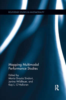 Mapping Multimodal Performance Studies - Sindoni, Maria Grazia (Editor), and Wildfeuer, Janina (Editor), and O'Halloran, Kay (Editor)