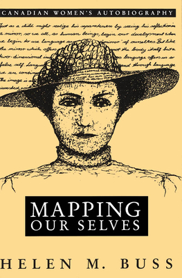 Mapping Our Selves: Canadian Women's Autobiography - Buss, Helen M